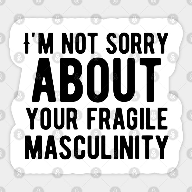 I'm not sorry about your fragile masculinity Sticker by Alennomacomicart